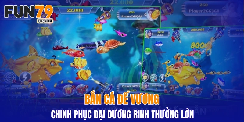 Bắn Cá Đế Vương - Chinh phục đại dương rinh thưởng lớn