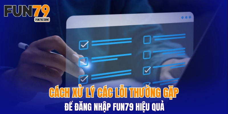 Cách xử lý các lỗi thường gặp để đăng nhập FUN79 hiệu quả