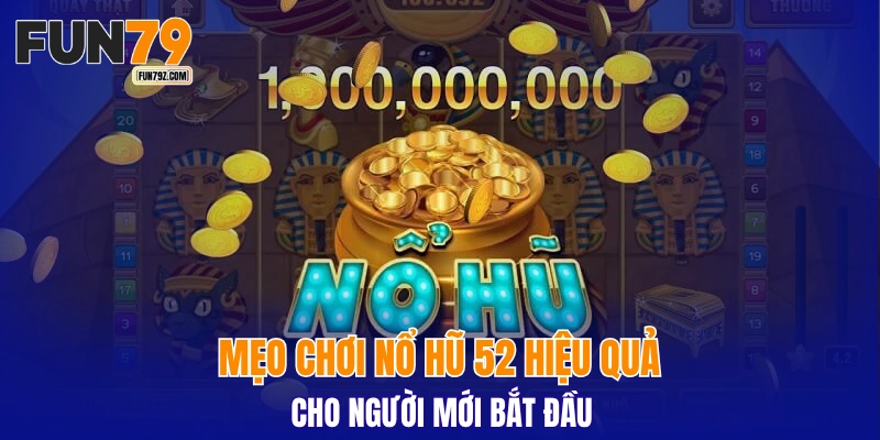 Mẹo chơi nổ hũ 52 hiệu quả cho người mới bắt đầu