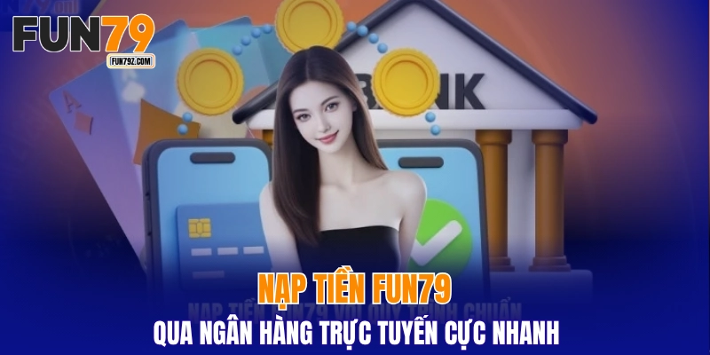 Nạp tiền FUN79 qua ngân hàng trực tuyến cực nhanh