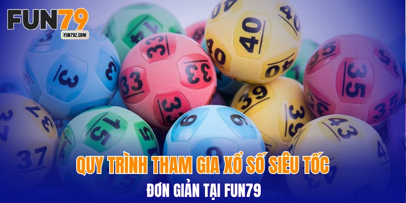 Quy trình tham gia xổ số siêu tốc đơn giản tại FUN79