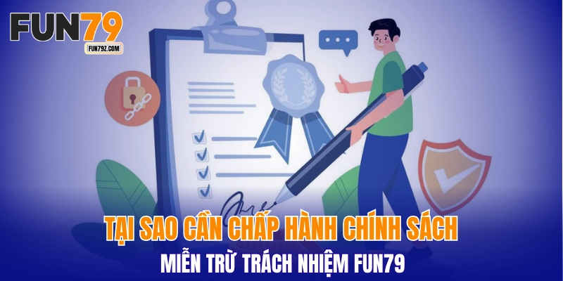 Tại sao cần chấp hành chính sách miễn trừ trách nhiệm FUN79