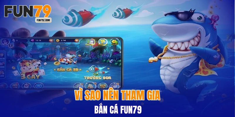 Vì sao nên tham gia bắn cá FUN79